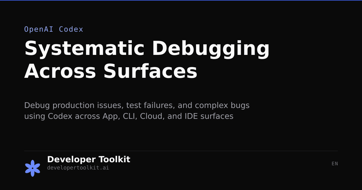 Systematic Debugging Across Surfaces | Developer Toolkit